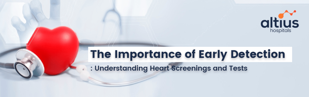 The Importance of Early Detection: Understanding Heart Screenings and Tests.​